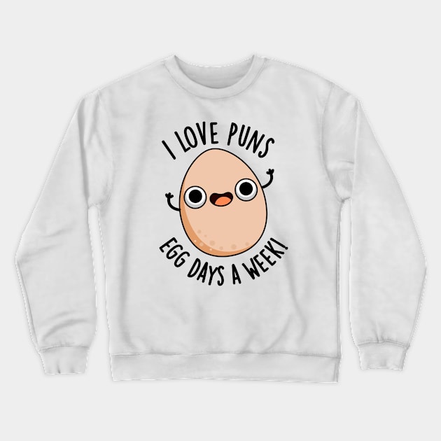 I Love Puns Egg Days A Week Funny Food Pun Crewneck Sweatshirt by punnybone